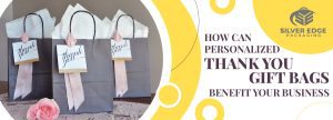 How Can Personalized Thank You Gift Bags Benefit Your Business