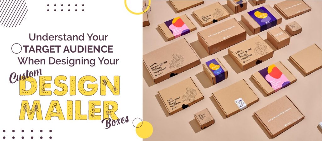 Understand Your Target Audience When Designing Your Custom Design Mailer Boxes