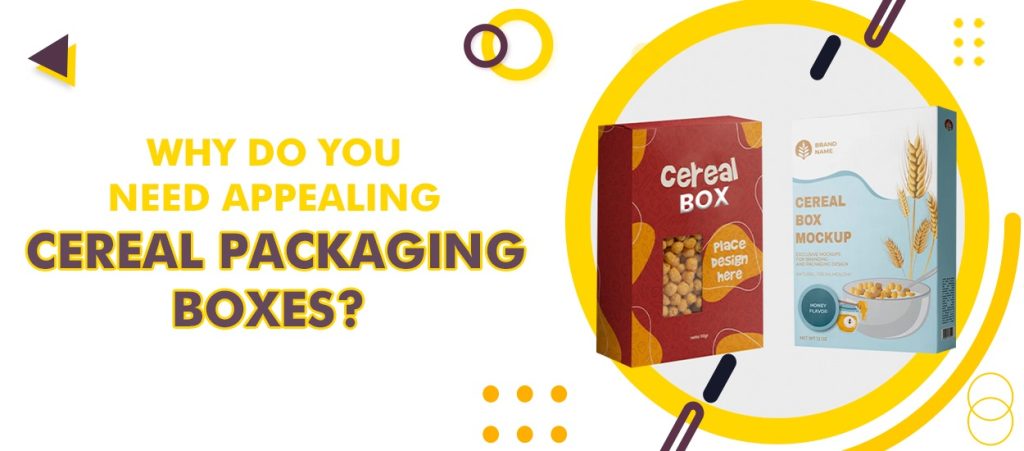 Why Do You Need Appealing Cereal Packaging Boxes