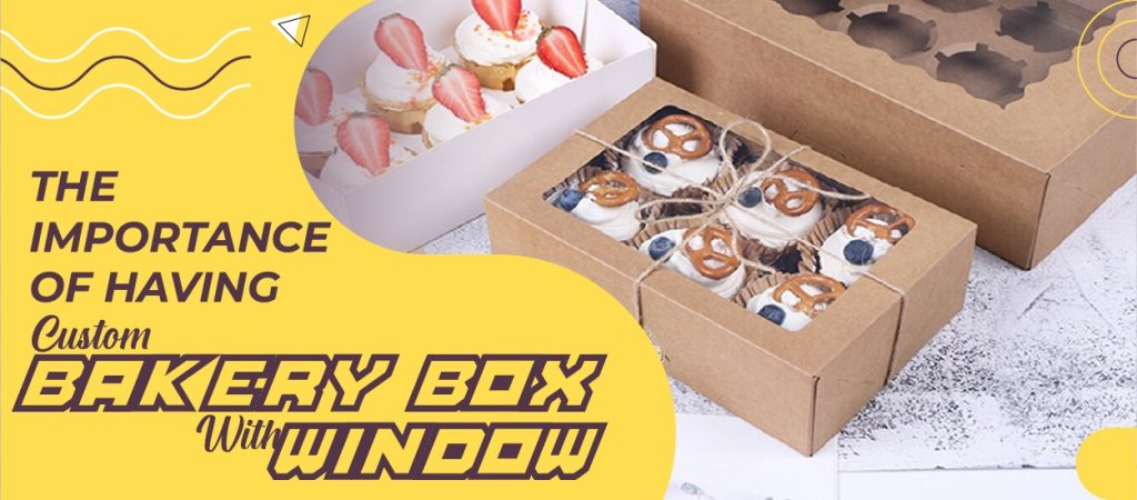 The Importance of Having Bakery Boxes with Window