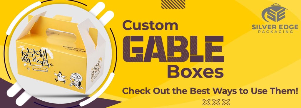 Custom Gable Boxes – Check Out the Best Ways to Use Them!