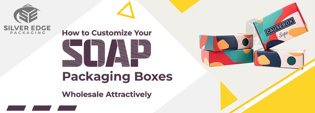 Customize Your Soap Packaging Boxes Wholesale