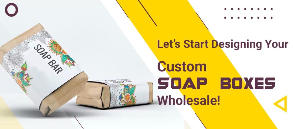 Let’s Start Designing Your Custom Soap Boxes Wholesale!