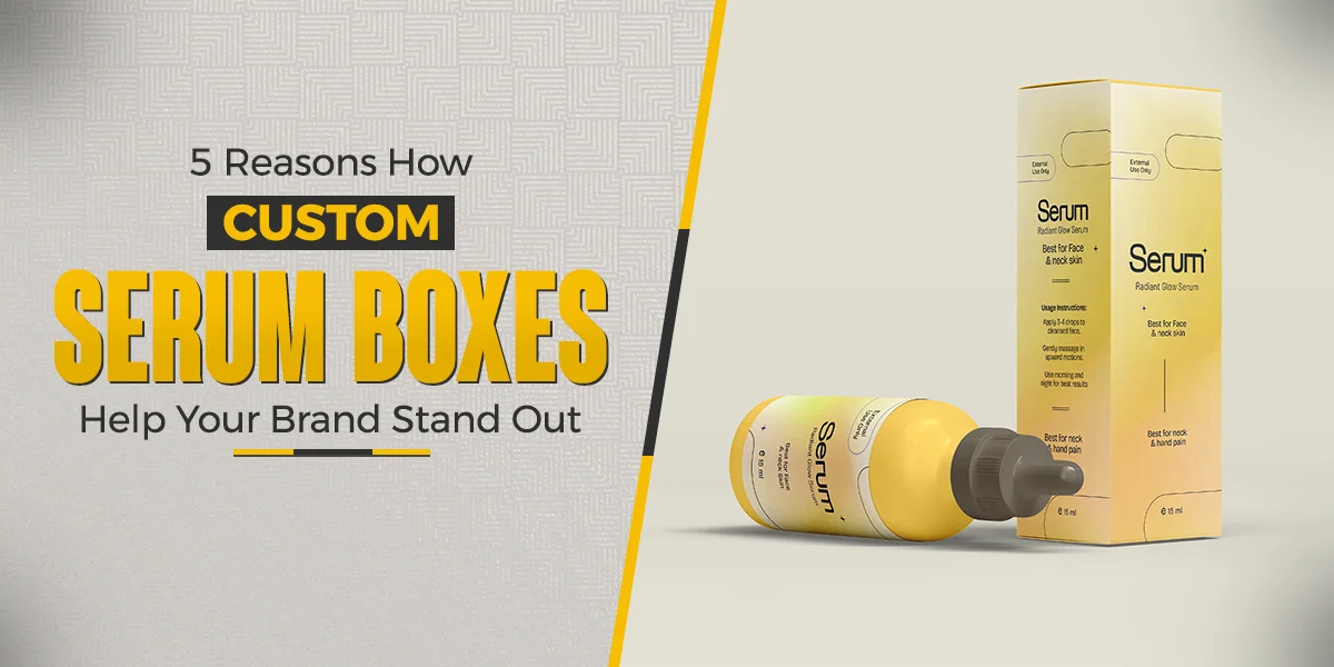 5 Reasons How Custom Serum Boxes Help Your Brand Stand Out