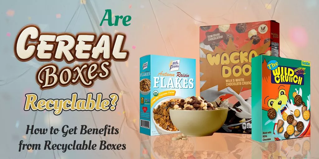Are-Cereal-Boxes-Recyclable-How-to-Get-Benefits-from-Recyclable-Boxes