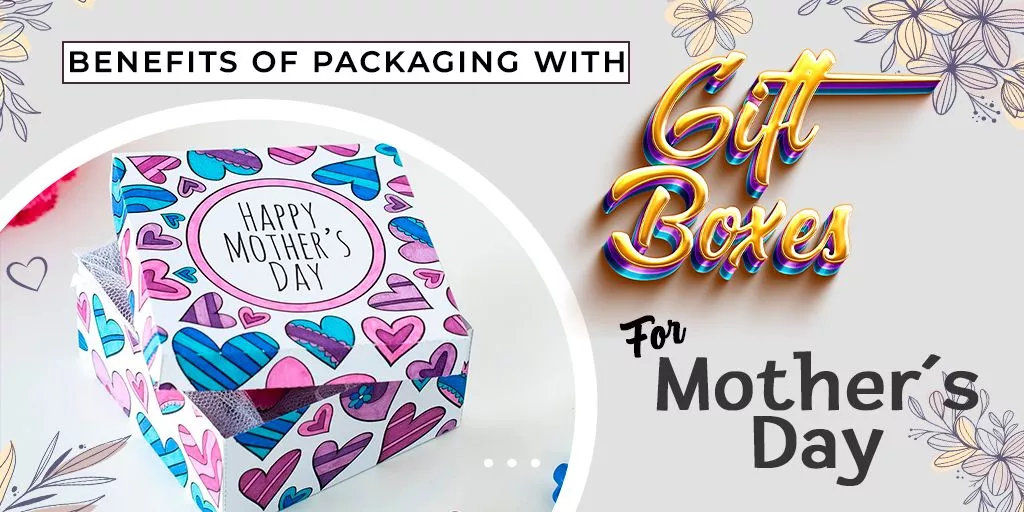 Benefits-of-Packaging-with-Gift-Boxes-for-Mothers-Day