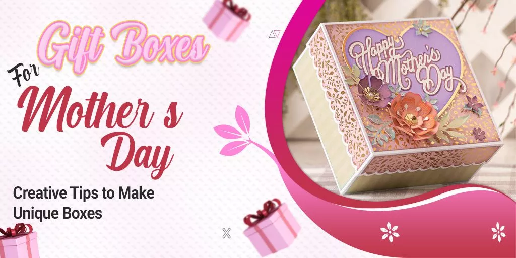 Gift-Boxes-for-Mother’s-Day-Creative-Tips-to-Make-Unique-Boxes
