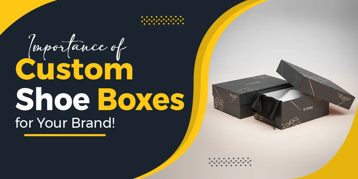 Importance of Custom Shoe Boxes for Your Brand