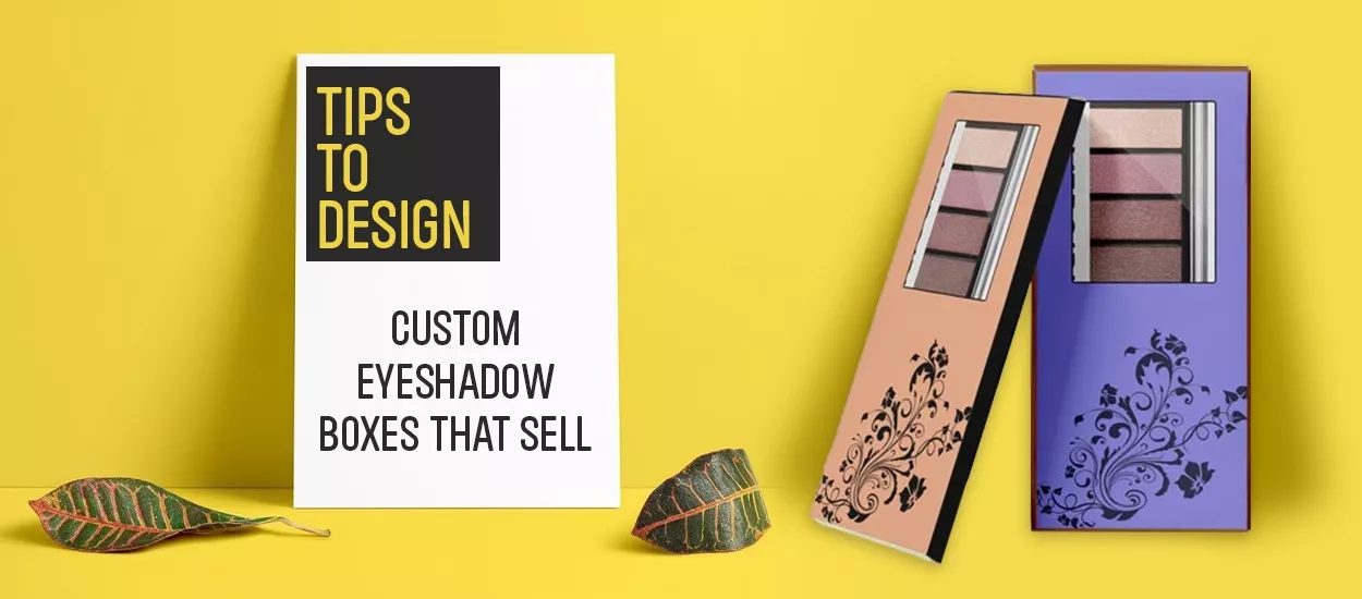 Tips to Design Custom Eyeshadow Boxes That Sell