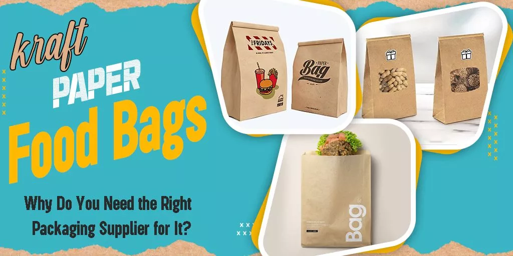 Kraft Paper Bag Food Packaging – Why Do You Need the Right Packaging Supplier for It?